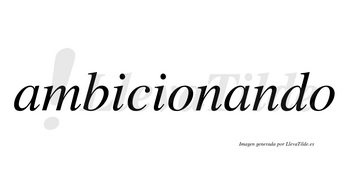 Ambicionando no lleva tilde con vocal tónica en la segunda «a»