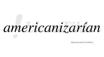 Americanizarían  lleva tilde con vocal tónica en la tercera «i»