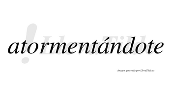 Atormentándote lleva tilde con vocal tónica en la segunda «a»