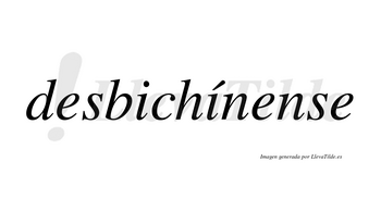 Desbichínense  lleva tilde con vocal tónica en la segunda «i»