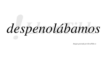 Despenolábamos  lleva tilde con vocal tónica en la primera «a»