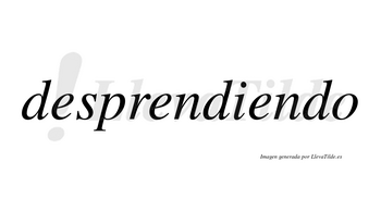 Desprendiendo no lleva tilde con vocal tónica en la tercera «e»