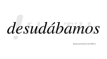 Desudábamos  lleva tilde con vocal tónica en la primera «a»