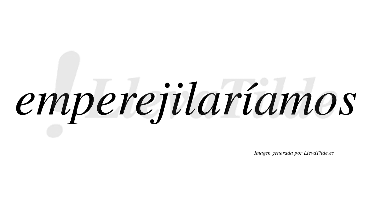 Emperejilaríamos  lleva tilde con vocal tónica en la segunda «i»