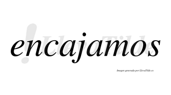 Encajamos no lleva tilde con vocal tónica en la segunda «a»