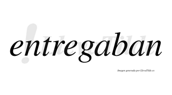 Entregaban  no lleva tilde con vocal tónica en la primera «a»