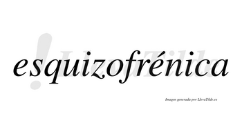 Esquizofrénica  lleva tilde con vocal tónica en la segunda «e»