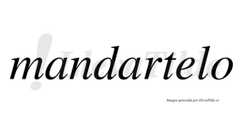 Mandartelo no lleva tilde con vocal tónica en la «e»