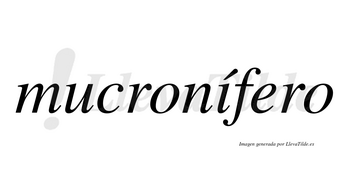 Mucronífero  lleva tilde con vocal tónica en la «i»