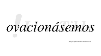 Ovacionásemos  lleva tilde con vocal tónica en la segunda «a»