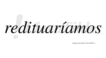 Redituaríamos  lleva tilde con vocal tónica en la segunda «i»