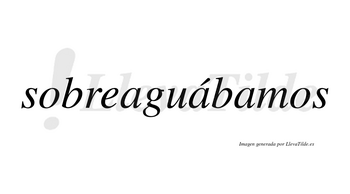 Sobreaguábamos  lleva tilde con vocal tónica en la segunda «a»