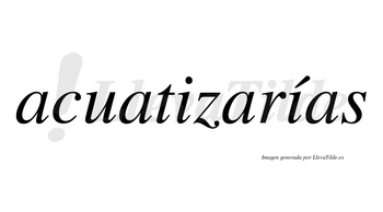 Acuatizarías  lleva tilde con vocal tónica en la segunda «i»