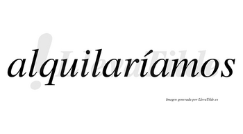 Alquilaríamos  lleva tilde con vocal tónica en la segunda «i»