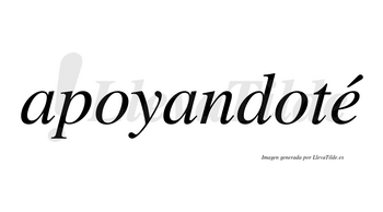 Apoyandoté lleva tilde con vocal tónica en la «e»