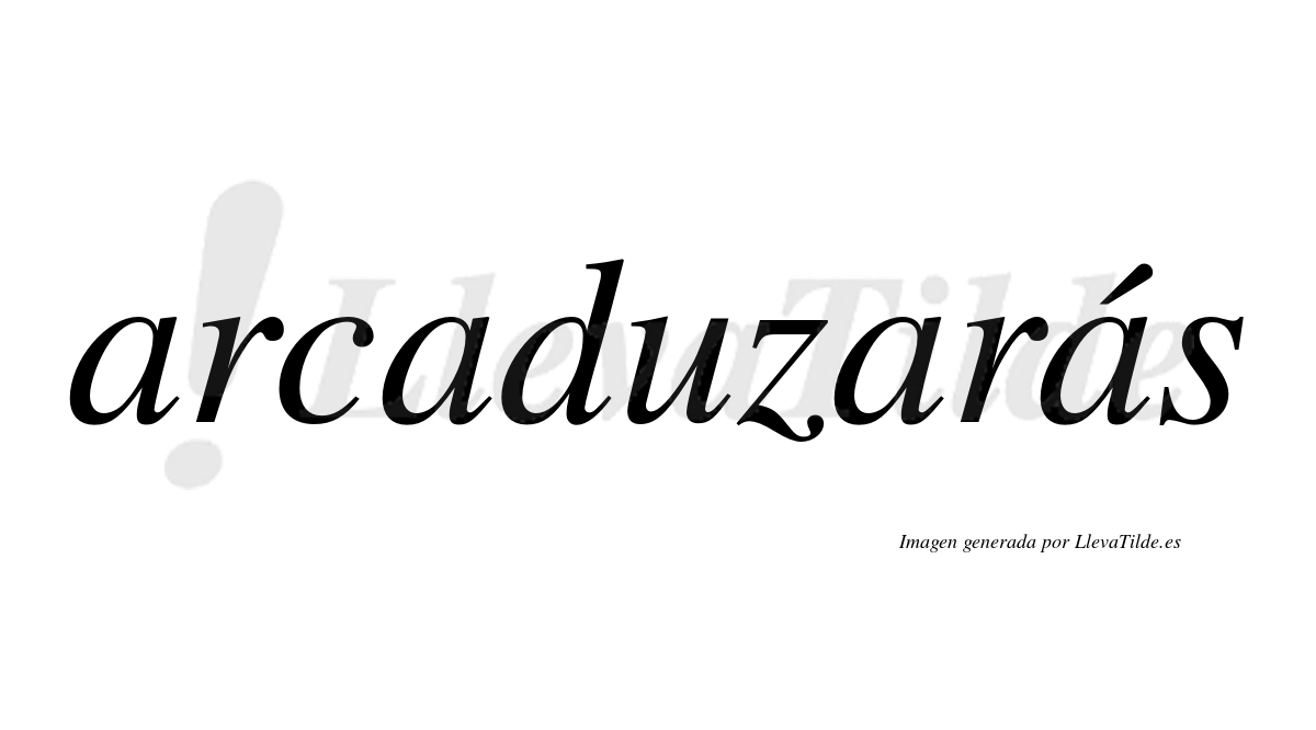 Arcaduzarás  lleva tilde con vocal tónica en la cuarta «a»