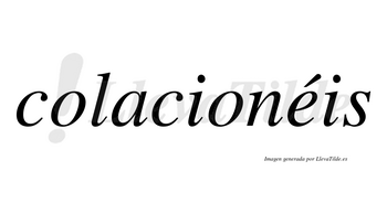 Colacionéis  lleva tilde con vocal tónica en la «e»