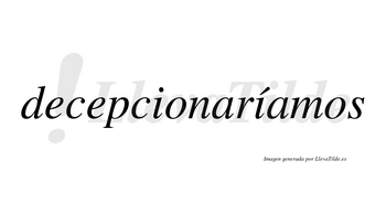 Decepcionaríamos  lleva tilde con vocal tónica en la segunda «i»