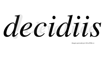 Decidiis  no lleva tilde con vocal tónica en la segunda «i»