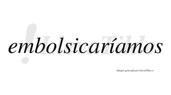 Embolsicaríamos  lleva tilde con vocal tónica en la segunda «i»