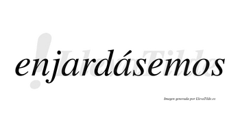 Enjardásemos  lleva tilde con vocal tónica en la segunda «a»
