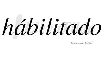 Hábilitado lleva tilde con vocal tónica en la primera «a»