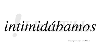 Intimidábamos  lleva tilde con vocal tónica en la primera «a»