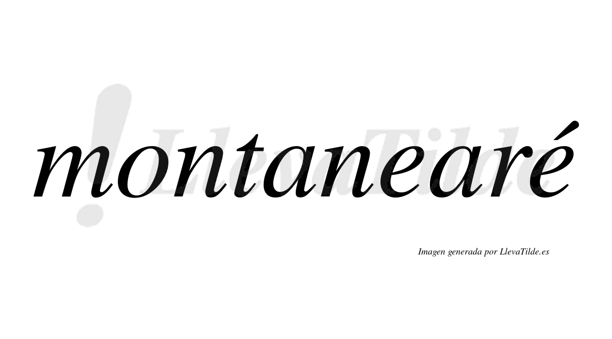 Montanearé  lleva tilde con vocal tónica en la segunda "e"
