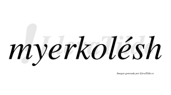 Myerkolésh  lleva tilde con vocal tónica en la segunda «e»