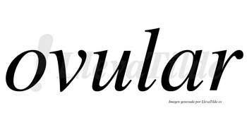 Ovular  no lleva tilde con vocal tónica en la «a»