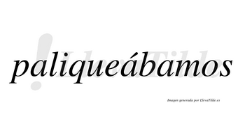 Paliqueábamos  lleva tilde con vocal tónica en la segunda «a»