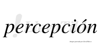 Percepción  lleva tilde con vocal tónica en la «o»