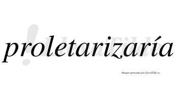 Proletarizaría  lleva tilde con vocal tónica en la segunda «i»