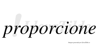 Proporcione  no lleva tilde con vocal tónica en la tercera «o»