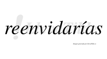 Reenvidarías  lleva tilde con vocal tónica en la segunda «i»