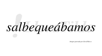 Salbequeábamos  lleva tilde con vocal tónica en la segunda «a»