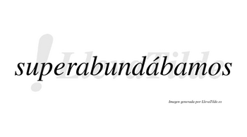 Superabundábamos  lleva tilde con vocal tónica en la segunda «a»