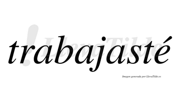 Trabajasté  lleva tilde con vocal tónica en la «e»