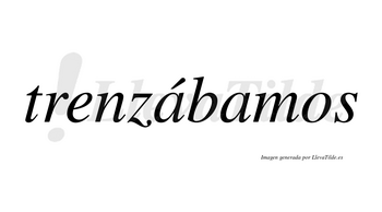 Trenzábamos  lleva tilde con vocal tónica en la primera «a»