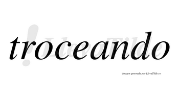 Troceando  no lleva tilde con vocal tónica en la «a»