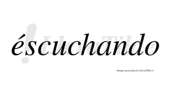 Éscuchando lleva tilde con vocal tónica en la «e»