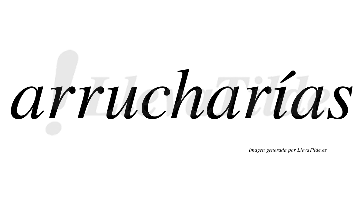 Arrucharías  lleva tilde con vocal tónica en la "i"