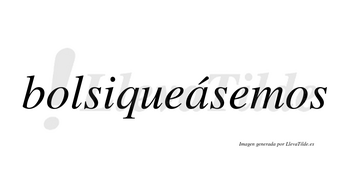 Bolsiqueásemos  lleva tilde con vocal tónica en la «a»