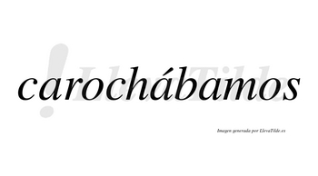 Carochábamos  lleva tilde con vocal tónica en la segunda «a»