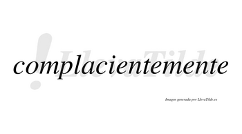 Complaciente no lleva tilde con vocal tónica en la primera «e»