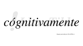 Cógnitivamente  lleva tilde con vocal tónica en la «o»