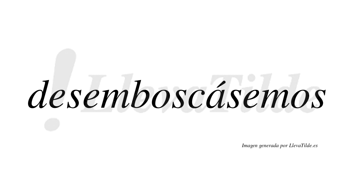 Desemboscásemos  lleva tilde con vocal tónica en la «a»