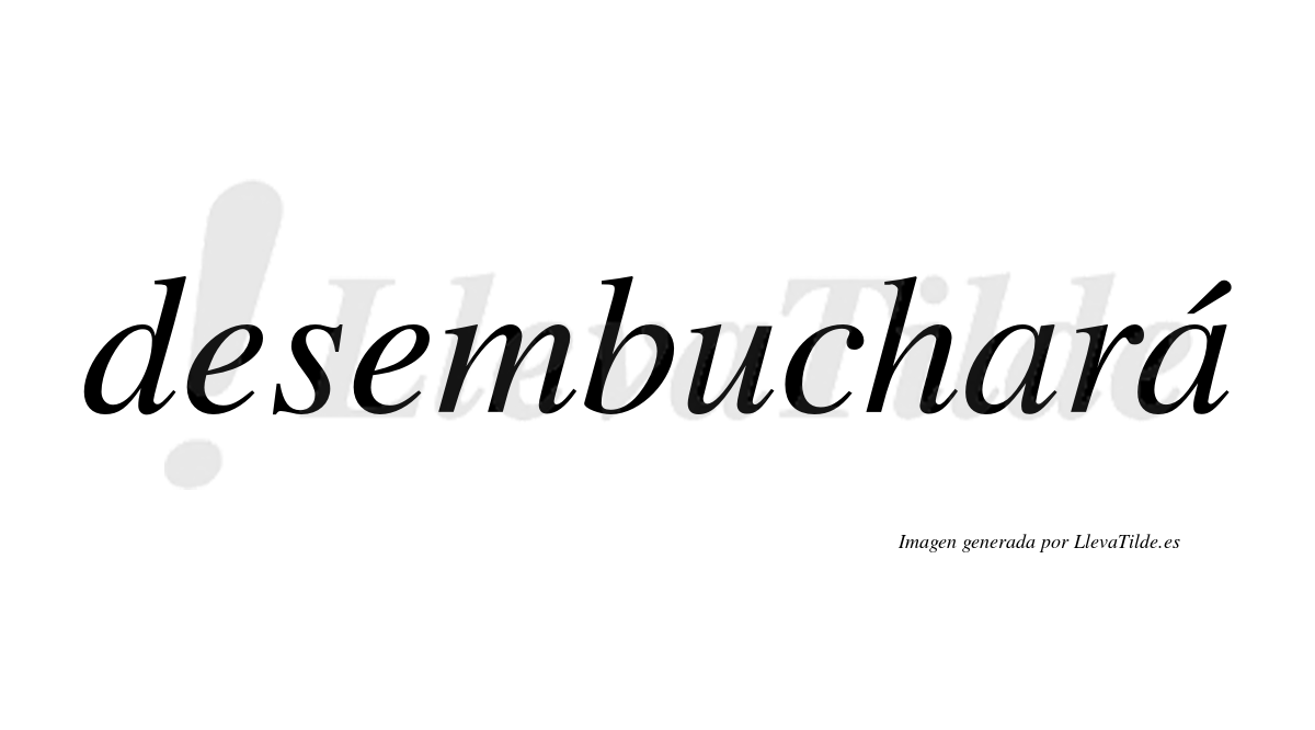 Desembuchará  lleva tilde con vocal tónica en la segunda «a»