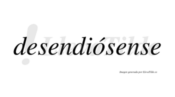 Desendiósense  lleva tilde con vocal tónica en la «o»