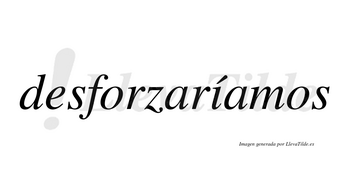 Desforzaríamos  lleva tilde con vocal tónica en la «i»